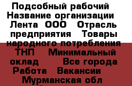 Подсобный рабочий › Название организации ­ Лента, ООО › Отрасль предприятия ­ Товары народного потребления (ТНП) › Минимальный оклад ­ 1 - Все города Работа » Вакансии   . Мурманская обл.,Апатиты г.